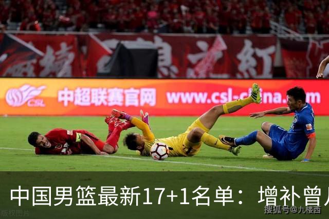中国男篮最新17+1名单：增补曾凡博贺希宁王浩然 杨瀚森8日报到