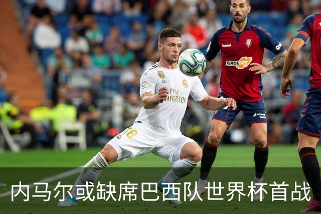 内马尔或缺席巴西队世界杯首战