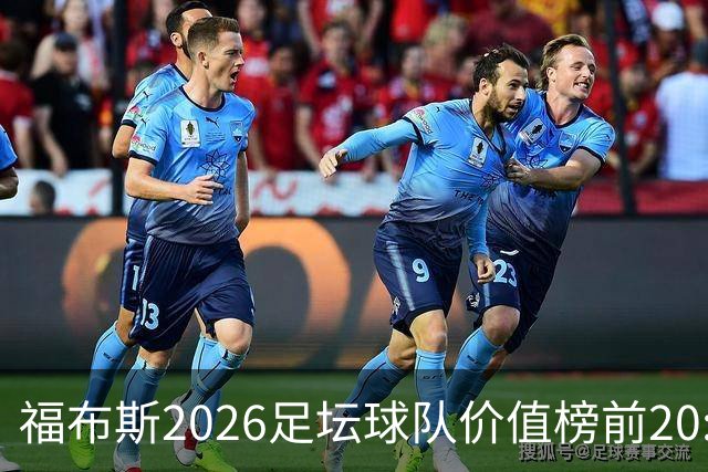 福布斯2026足坛球队价值榜前20:皇马95亿居首 英超8队、美职联3队