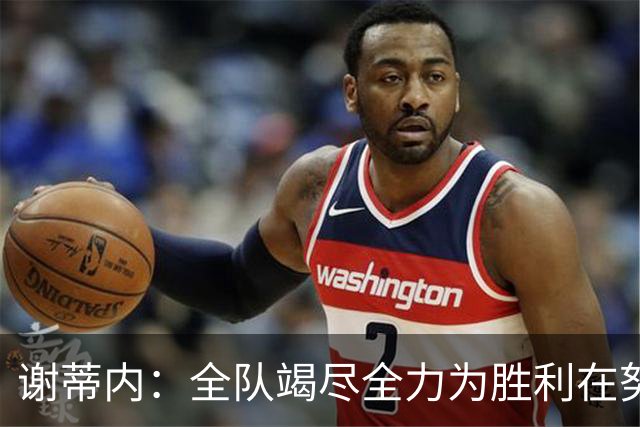 谢蒂内：全队竭尽全力为胜利在努力，我们配得上这场胜利