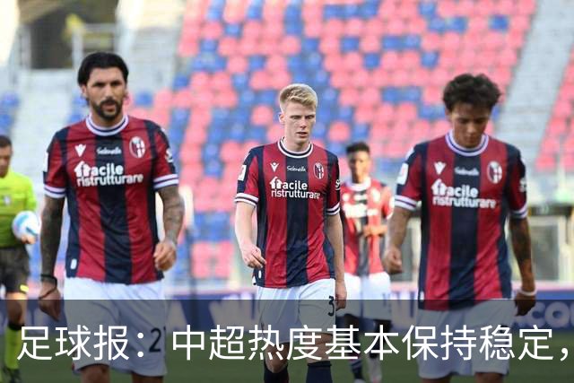 足球报：中超热度基本保持稳定，跨年赛制仍须积极推进