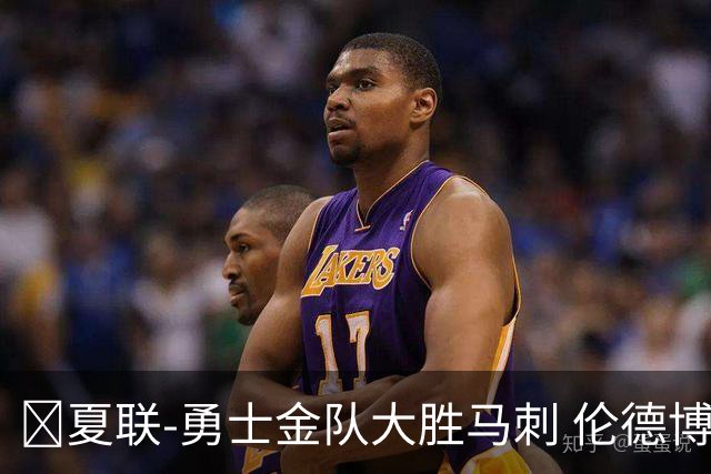 🏀夏联-勇士金队大胜马刺 伦德博格11分8板2帽 李贤重11分