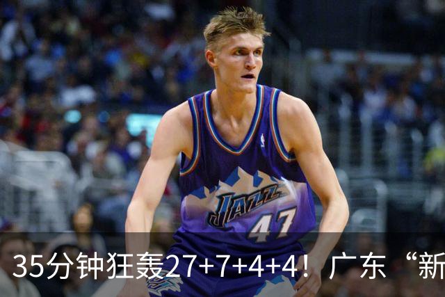 35分钟狂轰27+7+4+4！广东“新后卫”打服杜锋，这可是加强版徐杰